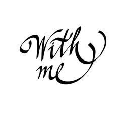 Obraz premium With me, hand drawn lettering, black text. Modern calligraphy script, calligraphy inscription, lettering. the inscription for the postcard. Design for print on shirt, poster, banner. vector