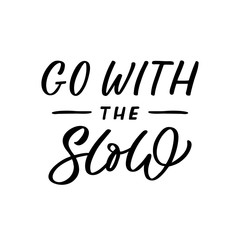 Hand drawn lettering card. The inscription: Go with the slow. Perfect design for greeting cards, posters, T-shirts, banners, print invitations.