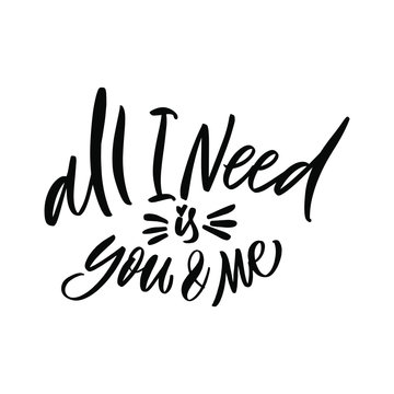 All I need is you and me. Valentine's Day. Great lettering and calligraphy for greeting cards, stickers, banners, prints and home interior decor.