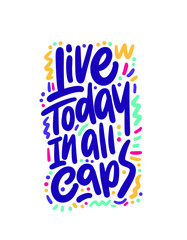 Live today in all caps - simple inspire and motivational quote. English idiom, slang. Lettering. Print for inspirational poster, t-shirt, bag, cups, card, flyer, sticker, badge. Cute and funny vector 