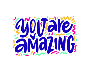 You are amazing. Positive quote handwritten with brush typography. Inspirational and motivational phrase. Hand lettering and calligraphy for designs: t-shirts, poster, greeting cards, etc.