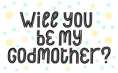 Will you Be my Godmother phrase. Graphic vector proposal card