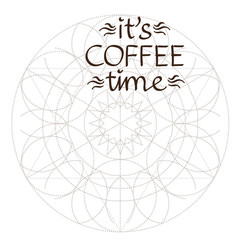 Background with abstract geometric pattern of circles with the words: it's coffee time. Template for a poster, cards, leaflets outline drawing.