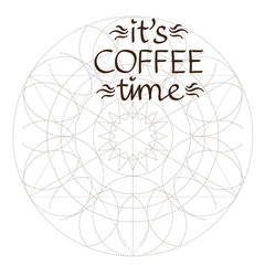 Background with abstract geometric pattern of circles with the words: it's coffee time. Template for a poster, cards, leaflets outline drawing.