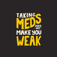 Taking meds doesn't make you weak lettering. Depression concept