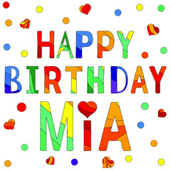 Happy Birthday Mia - funny cartoon multicolor inscription and confetti. Hand drawn color lettering. Vector illustration. For banners, posters and prints on clothing.