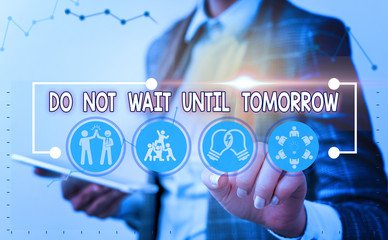 Word writing text Do Not Wait Until Tomorrow. Business photo showcasing needed to do it right away Urgent Better do now