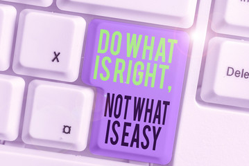 Conceptual hand writing showing Do What Is Right Not What Is Easy. Concept meaning willing to stand...