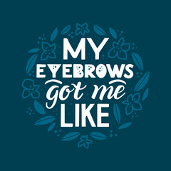 My eyebrows got me like quote with wreath of flowers and leaves on  classic blue background. Hand drawn lettering for a brow bar, poster, banner, makeup parlour, beauty salon, hand out, flyer. 