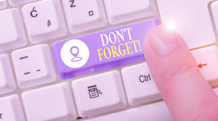 Text sign showing Don T Forget. Business photo text used to remind someone about important fact or...