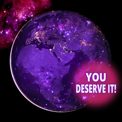 Text sign showing You Deserve It. Business photo text should have it because of their qualities or actions Elements of this image furnished by NASA
