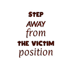 Conceptual motivational vector quote. Step away from the victim position. Lettering on white background.