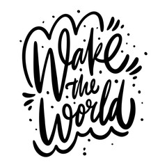 Wake the world. Modern calligraphy phrase. Black ink lettering. Hand drawn vector illustration.