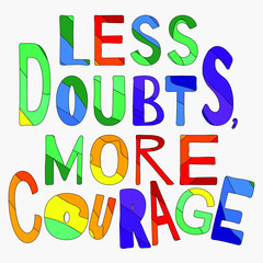 Less doubts, more courage - funny cartoon isolated inscription. Hand drawn color calligraphy. Vector illustration. For banners, posters and prints on clothing.