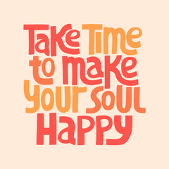 Take time to make your soul happy - Hand drawn lettering.