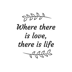 Where there is love, there is life. Calligraphy saying for print. Vector Quote 