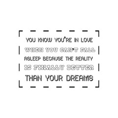 You know you’re in love when you can’t fall asleep because the reality is finally better than your dreams. Calligraphy saying for print. Vector Quote 