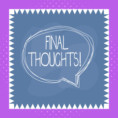 Conceptual hand writing showing Final Thoughts. Concept meaning should be last few sentences within your conclusions Speaking bubble inside asymmetrical object multicolor design