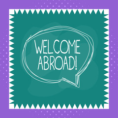 Conceptual hand writing showing Welcome Abroad. Concept meaning something that you say when someone gets on ship Speaking bubble inside asymmetrical object multicolor design