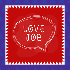 Conceptual hand writing showing Love Job. Concept meaning designed to help locate a fulfilling job that is right for us Speaking bubble inside asymmetrical object multicolor design