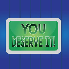 Writing note showing You Deserve It. Business concept for should have it because of their qualities or actions Board rectangle white frame empty blank space fixed color surface plank