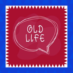 Conceptual hand writing showing Old Life. Concept meaning the way I was in the past before some important change happened Speaking bubble inside asymmetrical object multicolor design