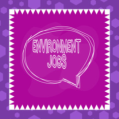 Writing note showing Environment Jobs. Business concept for jobs that contribute to preserve or restore the environment Speaking bubble inside asymmetrical object multicolor design