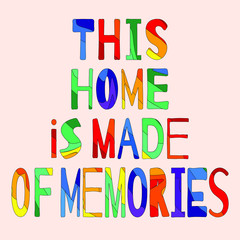 This home is made of memories - funny cartoon inscription. Hand drawn color vector illustration. For banners, posters and prints on clothing.