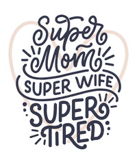 Mommy lifestyle slogan in hand drawn style. Super mom, super wife, super tired illustration. Humorous textile print or poster with lettering quote. Mothers day greeting card design. Vector