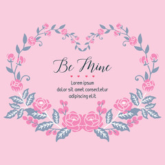 Lettering text be mine, romantic, with leaf and flower frame. Vector