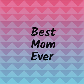abstract background with text written as Best Mom Ever, mother's day wishes greeting card, graphic illustration design wallpaper