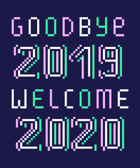 Goodbye 2019 Welcome 2020, bright pixel art lettering greeting card. 8 bit font quote for calendar isolated on black background. Farewell to last year. Winter holiday banner. New year's eve note.