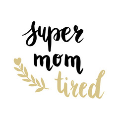 Fototapeta premium Super mom tired. Hand-drawn unique lettering vector illustration, phrase for holiday Mother Day. It can be used for greeting card, mug, brochures, poster, label, sticker etc.