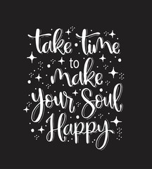 Take time to make your soul happy, hand lettering, motivational quotes