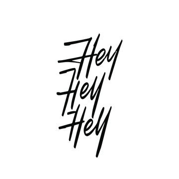 Hey hey hey hand drawn lettering phrase, isolated on white background.  Quote for photo overlays, postcard or t shirt print, poster design.