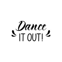 Dance it out. Lettering. Ink illustration. Modern brush calligraphy Isolated on white background. t-shirt design