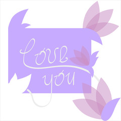 Holiday card with romantic text. Love you written with hand brush. Floral background with magnolia flowers, pink and lilac transparent colors. Vector illustration for greeting card, t-shirt, banner.