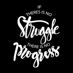 If there is no struggle there is no progress. Inspirational quote.