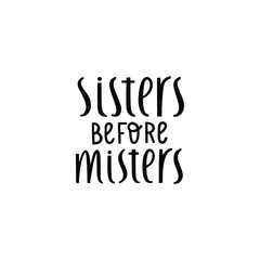 Sisters before misters hand lettering quote. Minimalistic hand drawn vector feminist empowering  phrase suitable for Galentine's day greeting cards, t-shirts, posters. Isolated on white background. 