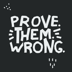 Prove Them Wrong - cute inscription. Motivating phrase. Hand drawn doodle lettering. Vector illustration. For banners, posters and prints on clothing.