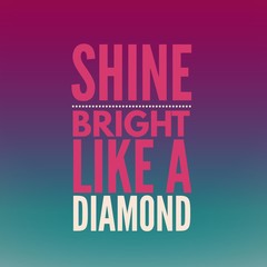 Shine bright like a diamond. Inspirational Quote.Best motivational quotes and sayings about life,wisdom,positive,Uplifting,empowering,success,Motivation.