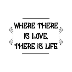 Where there is Love, There is Life. Calligraphy saying for print. Vector Quote 