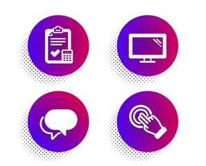 Monitor, Accounting checklist and Talk bubble icons simple set. Halftone dots button. Touchscreen gesture sign. Computer component, Calculator, Chat message. Click hand. Technology set. Vector