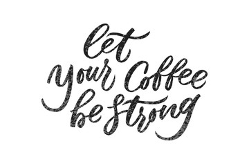 Fototapeta na wymiar Let your coffee be strong lettering. Drawn art sign