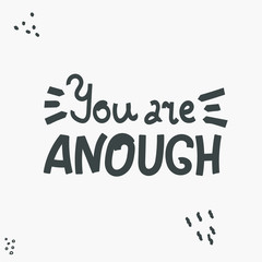 You Are Enough - cute inscription. Motivating phrase. Hand drawn doodle lettering. Expression of the need to rejoice at what you have. Vector illustration. For banners, posters and prints on clothing.