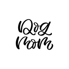 Hand drawn lettering quote. The inscription: Dog mom. Perfect design for greeting cards, posters, T-shirts, banners, print invitations.