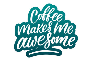 Coffee makes me awesome lettering. Drawn art sign