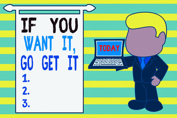 Word writing text If You Want It Go Get It. Business photo showcasing Make actions to accomplish your goals wishes Standing professional businessman holding open laptop right hand side