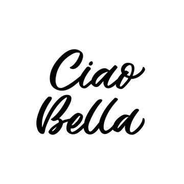 Hand drawn lettering quote. The inscription: Ciao Bella. Perfect design for greeting cards, posters, T-shirts, banners, print invitations.