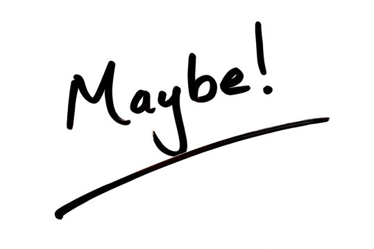 Maybe!